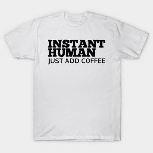 Instant Human Just Add Coffee. Funny Coffee Lover Gift T-Shirt